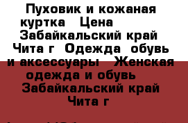 Пуховик и кожаная куртка › Цена ­ 1 000 - Забайкальский край, Чита г. Одежда, обувь и аксессуары » Женская одежда и обувь   . Забайкальский край,Чита г.